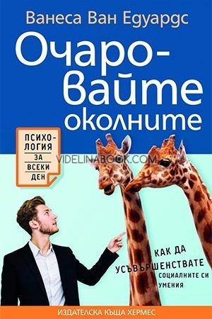 Очаровайте околните. Как да усъвършенствате социалните си умения, Ванеса ван Едуардс