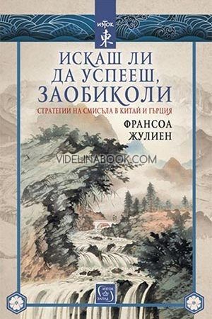 Искаш ли да успееш, заобиколи: Стратегии за смисъла в Китай и Гърция