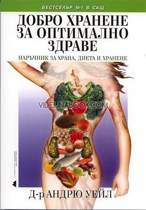 Добро хранене за оптимално здраве. Наръчник за храна, диета и хранене, Андрю Уейл