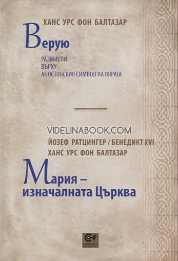 Верую - размисли върху апостолския символ на вярата: Мария - изначалната църкава