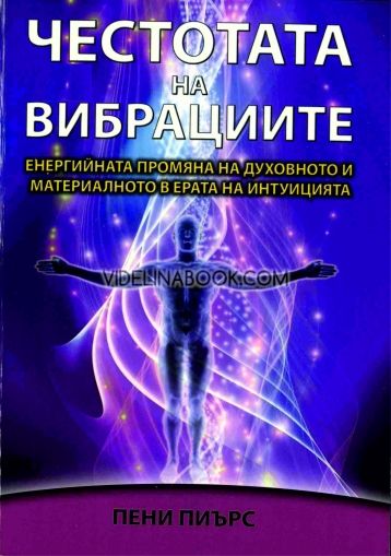 Честотата на вибрациите: Енергийната промяна на духовното и материалното в Ерата на Интуицията