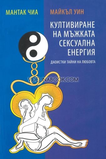 Култивиране на мъжката сексуална енергия. Даоистки тайни на любовта. 