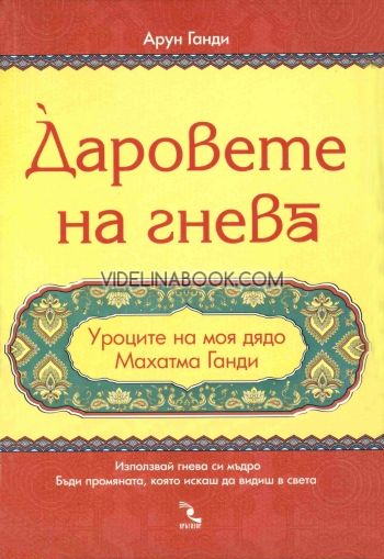 Даровете на гнева. Уроците на моя дядо Махатма Ганди