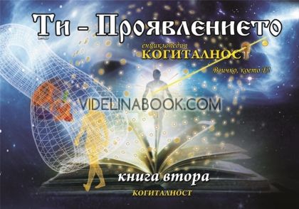 Енциклопедия Когиталност: Ти - Проявлението. Книга втора