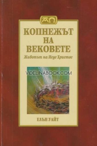 Копнежът на вековете. Животът на Исус Христос, Елън Уайт