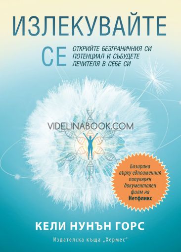 Излекувайте се, Открийте безграничния си потенциал и събудете лечителя в себе си! Кели Нунън Горс