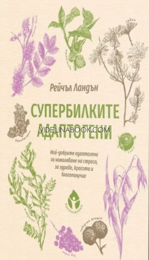 Супербилките адаптогени: Най-добрите адаптогени за намаляване на стреса, за здраве, красота и благополучие