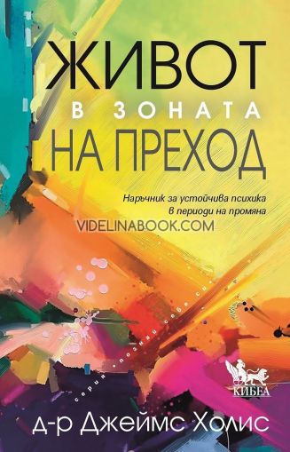 Живот в зоната на преход: Наръчник за устойчива психика в периоди на промяна, Джеймс Холис