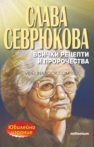 Слава Севрюкова: Всички рецепти и пророчества: Юбилейно издание