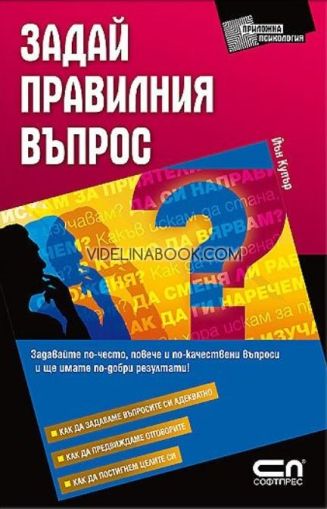  Задай правилния въпрос: Задавайте по-често, повече и по-качествени въпроси и ще имате по-добри резултати! 