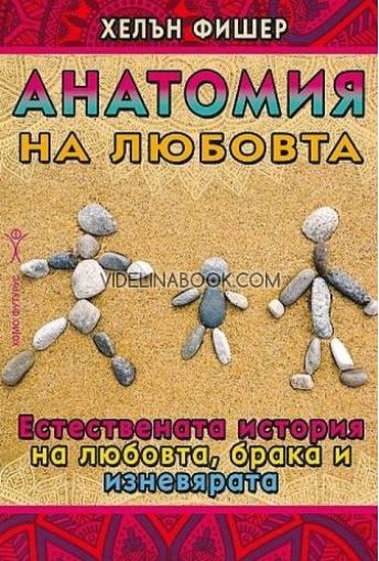 Анатомия на любовта. Естествената история на любовта, брака и изневярата, Хелън Фишер