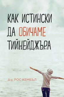 Как истински да обичаме тийнейджъра, д-р Рос Кембъл