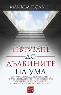 Пътуване до дълбините на ума: Как новата наука за психеделиците променя представите ни за съзнанието, умирането, пристрастяването, депресията и трансцендентирането - меки корици