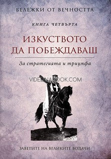 Бележки от вечността: Изкуството да побеждаваш: За стратегията и триумфа: Заветите на великите водачи: книга четвърта