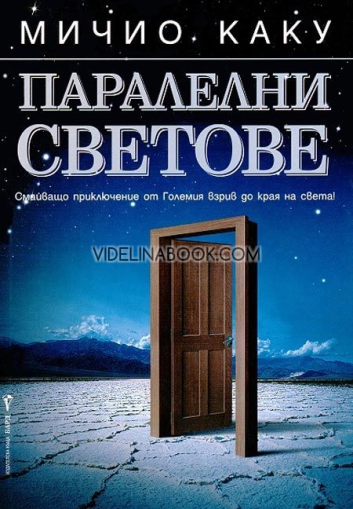 Паралелни светове: Смайващо приключение от Големия взрив до края на света, Мичио Каку