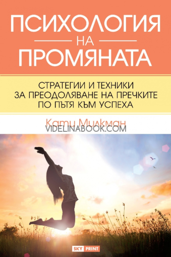 Психология на промяната: Стратегии и техники за преодоляване на пречките по пътя към успеха