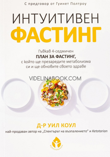 Интуитивен фастинг: Гъвкав 4-седмичен план за фастинг, с който ще презаредите метаболизма си и ще обновите своето здраве, д-р Уил Коул