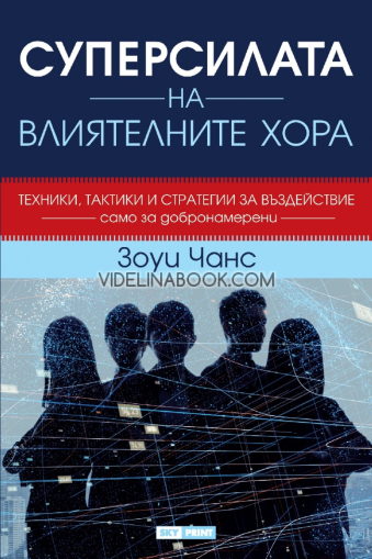 Суперсилата на влиятелните хора: Техники, тактики и стратегии за въздайствие: само за добронамерени