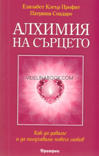 Алхимия на сърцето: Как да даваме и да получаваме повече любов