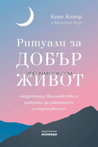 Ритуали за добър живот: Медитации, вълшебства и ритуали за увереност и позитивност