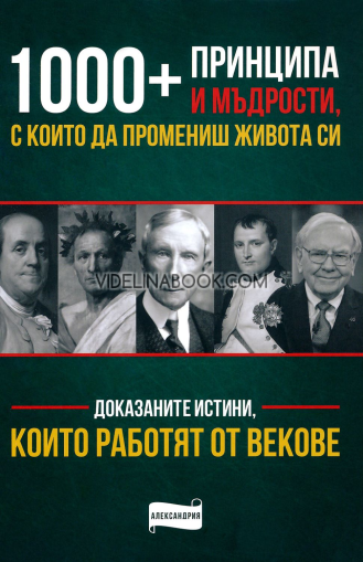 1000 + принципа и мъдрости, с които да промениш живота си: Доказаните истини, които работят от векове