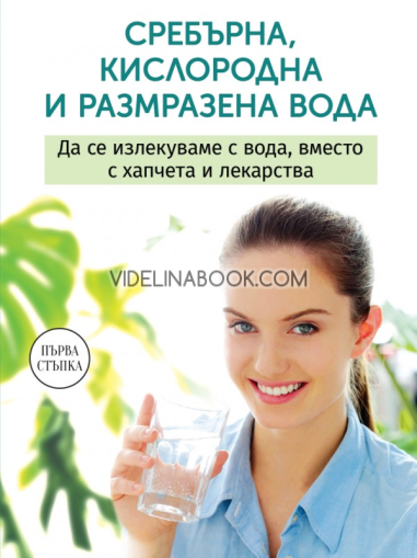 Сребърна, кислородна и размразена вода: Да се излекуваме с вода, вместо с хапчета и лекарства, Анастасия Семьонова