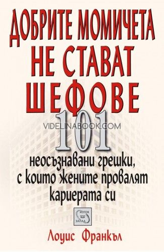 Добрите момичета не стават шефове: 101 неосъзнавани грешки, с които жените провалят кариерата си