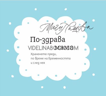 По-здрава мама. Храненето преди, по време на бременността и след нея, Магдалена Пашова