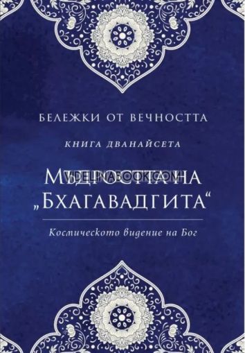 Бележки от вечността: Мъдростта на "Бхагавадгита": Космическото видение на Бог: книга дванадесета