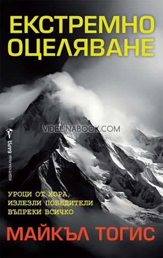 Екстремно оцеляване: Уроци от хора, излезли победители въпреки всичко