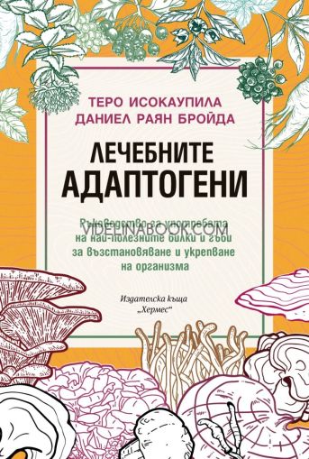 Лечебните адаптогени: Ръководство за употребата на най-полезните билки и гъби за възстановяване и укрепване на организма.