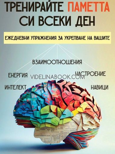  Тренирайте паметта си всеки ден: Ежедневни упражнения за укрепване на вашите взаимоотношения, енергия, интелект, настроение, навици, Даниел Гинзбург