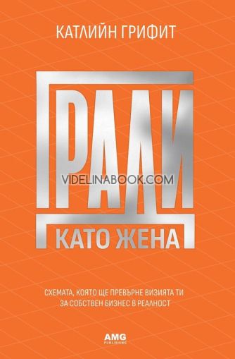 Гради като жена: Схемата, която ще превърне визията ти за собствен бизнес в реалност, Катлийн Грифит