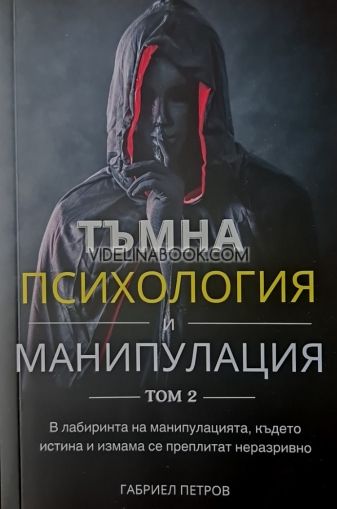 Тъмна Психология и Манипулация, том 2: В лабиринта на манипулацията, където истина и измама се преплитат неразривно, Габриел Петров