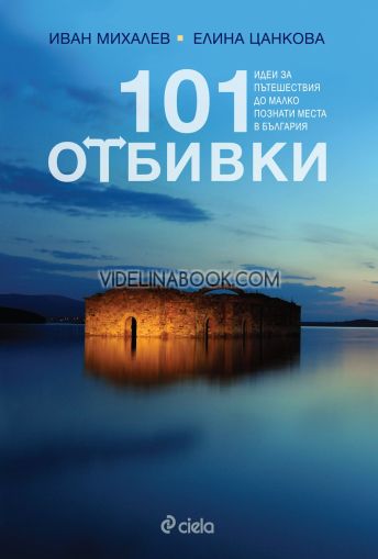 101 отбивки: Идеи за пътешествия до малко познати места в България,  Иван Михалев, Елина Цанкова