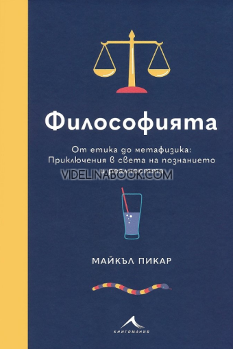 Философията: От етика до метафизика - Приключения в света на познанието и реалността,  Майкъл Пикар