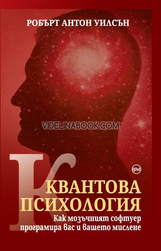 Квантова психология: Как мозъчният софтуер програмира вас и вашето мислене, Робърт Антон Уилсън