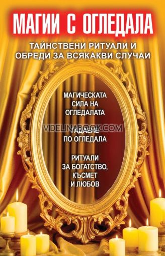 Магии с огледала: Тайнствени ритуали и обреди за всякакви случаи: магическата сила на огледалата: гадаене по огледала: ритуали за богатство, късмет и любов, Естер Ортега