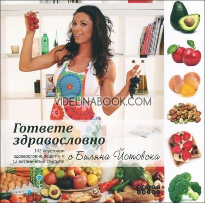 Гответе здравословно с Биляна Йотовска: Ново допълнено издание + 4 бонус рецепти и ABS комплекс за перфектен корем:  142 неустоими здравословни рецепти и 12 витаминозни смутита, Биляна Йотовска