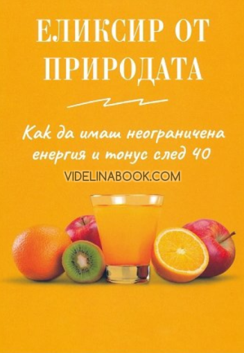 Еликсир от природата: Как да имаш неограничена енергия и тонус след 40, Елена Георгиева
