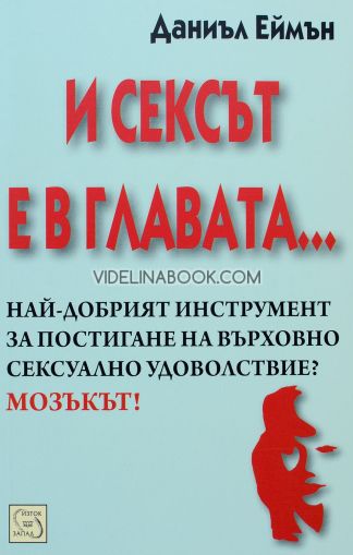 И сексът е в главата...: Най-добрият инструмент за постигане на върховно сексуално удоволствие? Мозъкът!, Даниъл Еймън