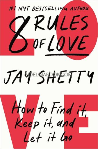 8 Rules of Love: How to Find it, Keep it, and Let it Go, Jay Shetty