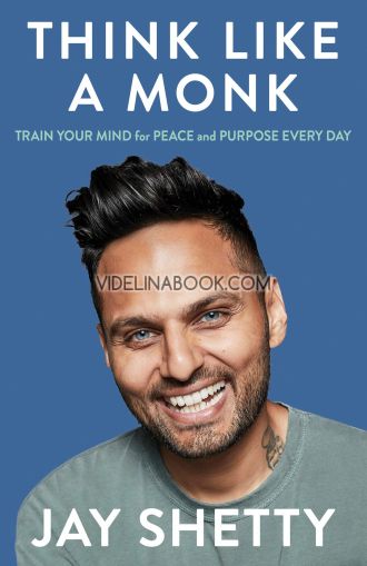 Think Like a Monk: Train Your Mind for Peace and Purpose Every Day, Jay Shetty
