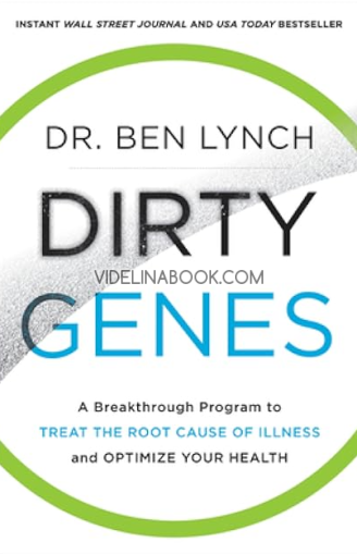 Dirty Genes: A Breakthrough Program to Treat the Root Cause of Illness and Optimize Your Health, Dr. Ben Lynch