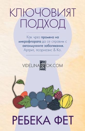 Ключовият подход: Как чрез промяна на микрофлората да се справим с автоимунните заболявания. Артрит, псориазис & Ko, Ребека Фет