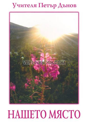 Нашето място: Беседи от Учителя държани при Седемте рилски езера през лятото на 1931 г. - том 2, Учителя Петър Дънов / Беинса Дуно