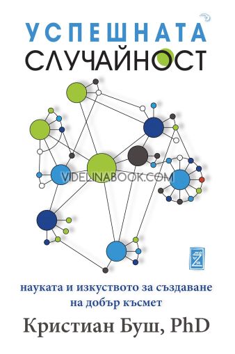 Успешната случайност: Науката и изкуството за създаване на добър късмет, Кристиан Буш