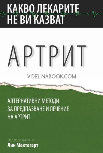 Какво лекарите не ви казват: Артрит: алтернативни методи за предпазване и лечение на артрит, Лин Мактагарт