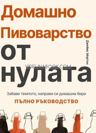 Домашно пивоварство от нулата: Забави темпото, направи си домашна бира, Джеймс Мортън