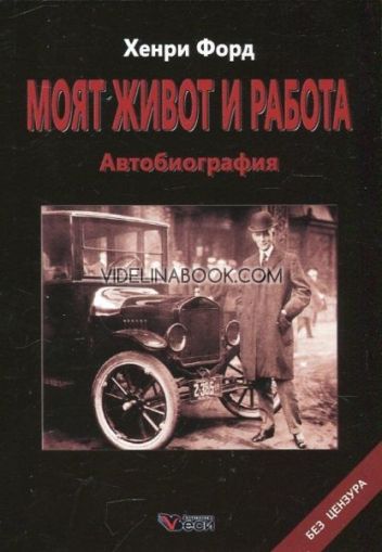 Хенри Форд: Моят живот и работа: Автобиография: Без цензура , Хенри Форд
